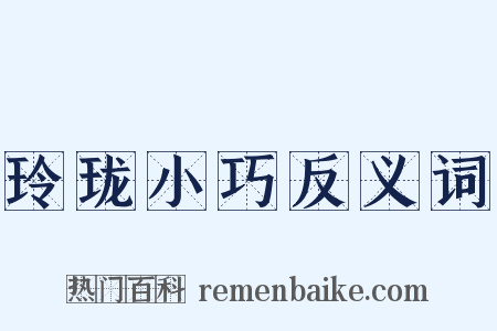 玲珑小巧反义词是什么意思的图片